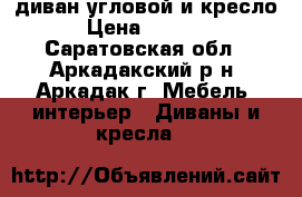 диван угловой и кресло › Цена ­ 8 000 - Саратовская обл., Аркадакский р-н, Аркадак г. Мебель, интерьер » Диваны и кресла   